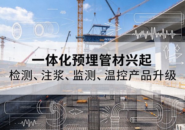 大姚一体化管材产品兴起，声测注浆一体管、多功能预埋管应用增多